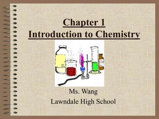 Chapter 1
Introduction to Chemistry
Ms. Wang
Lawndale High School
 