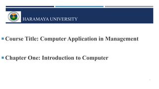 HARAMAYA UNIVERSITY
 Course Title: Computer Application in Management
 Chapter One: Introduction to Computer
1
 