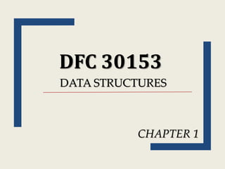 DFC 30153
DATA STRUCTURES
CHAPTER 1
 