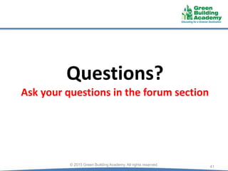 Questions?
Ask your questions in the forum section
41© 2015 Green Building Academy. All rights reserved.
 