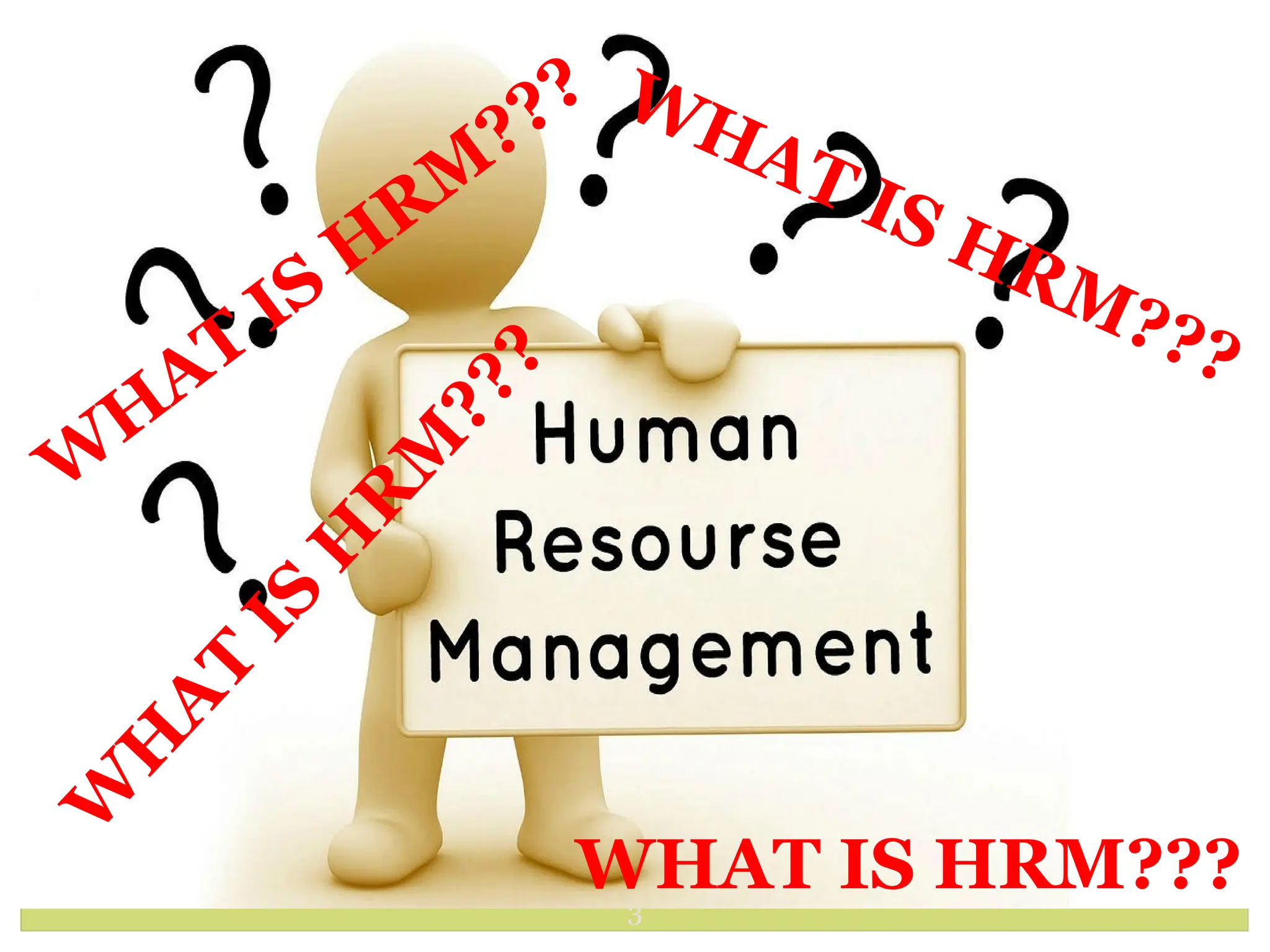 3
W
H
AT
IS
H
RM
???
WHAT IS HRM???
WHAT IS HRM???
W
H
A
T
I
S
H
R
M
?
?
?
 