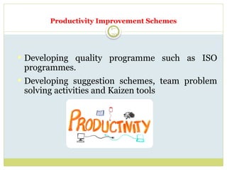 1–
20
 Developing quality programme such as ISO
programmes.
 Developing suggestion schemes, team problem
solving activities and Kaizen tools
Productivity Improvement Schemes
 