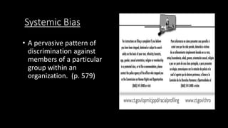 Systemic Bias
• A pervasive pattern of
discrimination against
members of a particular
group within an
organization. (p. 579)
 