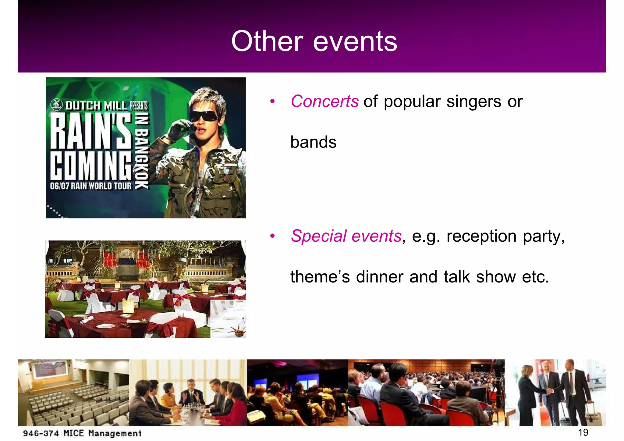 Other events
    Concerts of popular singers or
    bands


    Special events, e.g. reception party,
    theme s dinner and talk show etc.




                                            19
 