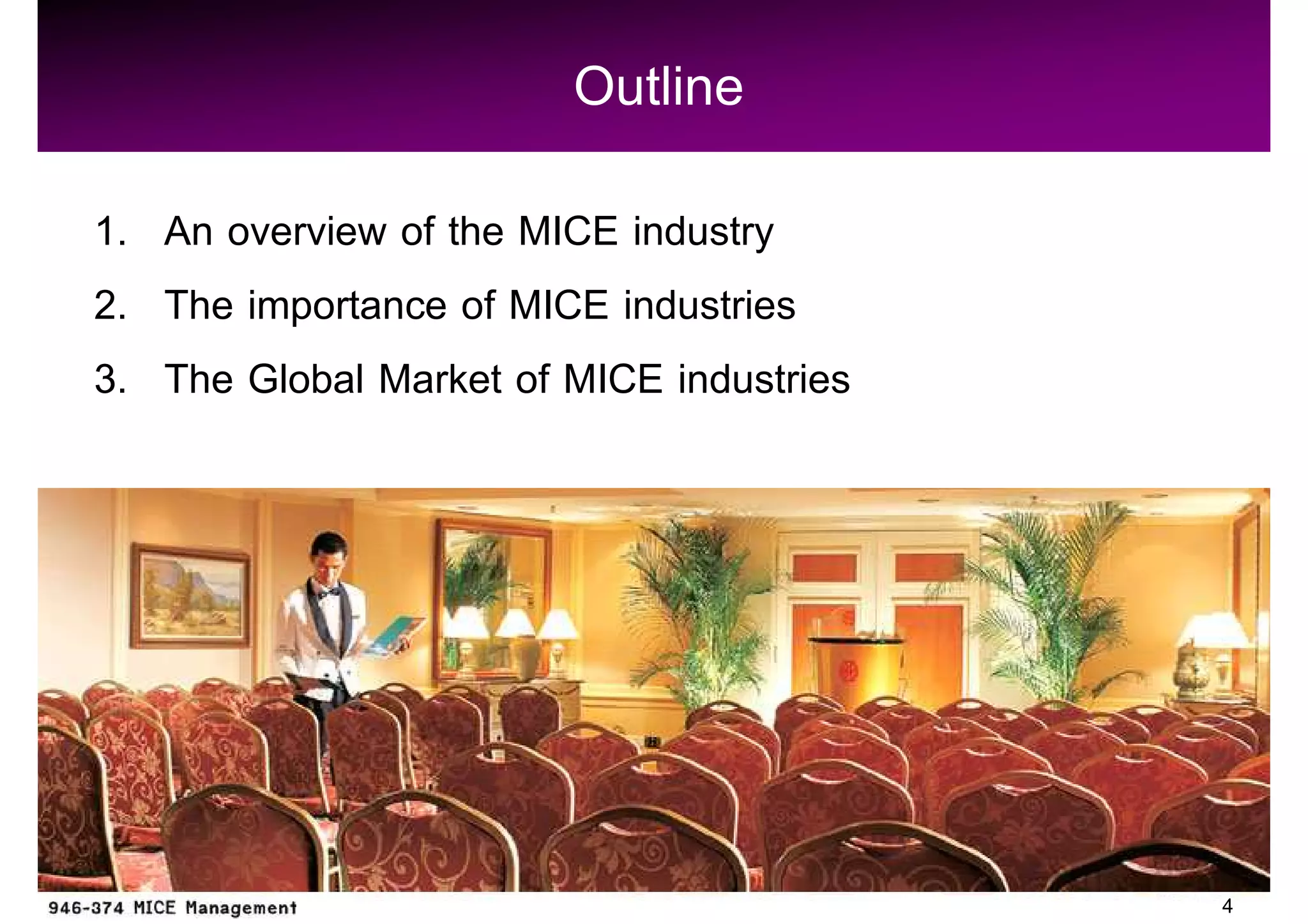 Outline
1. An overview of the MICE industry
2. The importance of MICE industries
3. The Global Market of MICE industries




                                          4
 