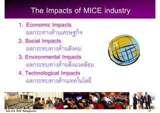 The Impacts of MICE industry
1. Economic Impacts
      ก       F         ก
2. Social Impacts
      ก           F
3. Environmental Impacts
      ก             F     F
4. Technological Impacts
      ก               F


                                   35
 