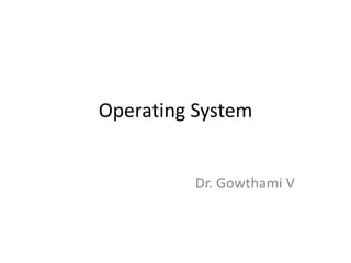 Operating System
Dr. Gowthami V
 