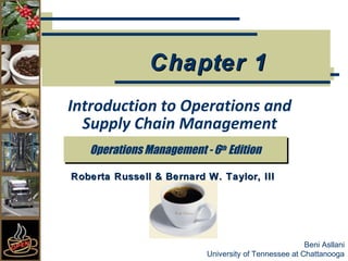 Chapter 1 
Introduction to Operations and 
Supply Chain Management 
Beni Asllani 
Operations MMaannaaggeemmeenntt -- 66tthh EEddiittiioonn 
Roberta Russell & Bernard W. Taylor, III 
University of Tennessee at Chattanooga 
 
