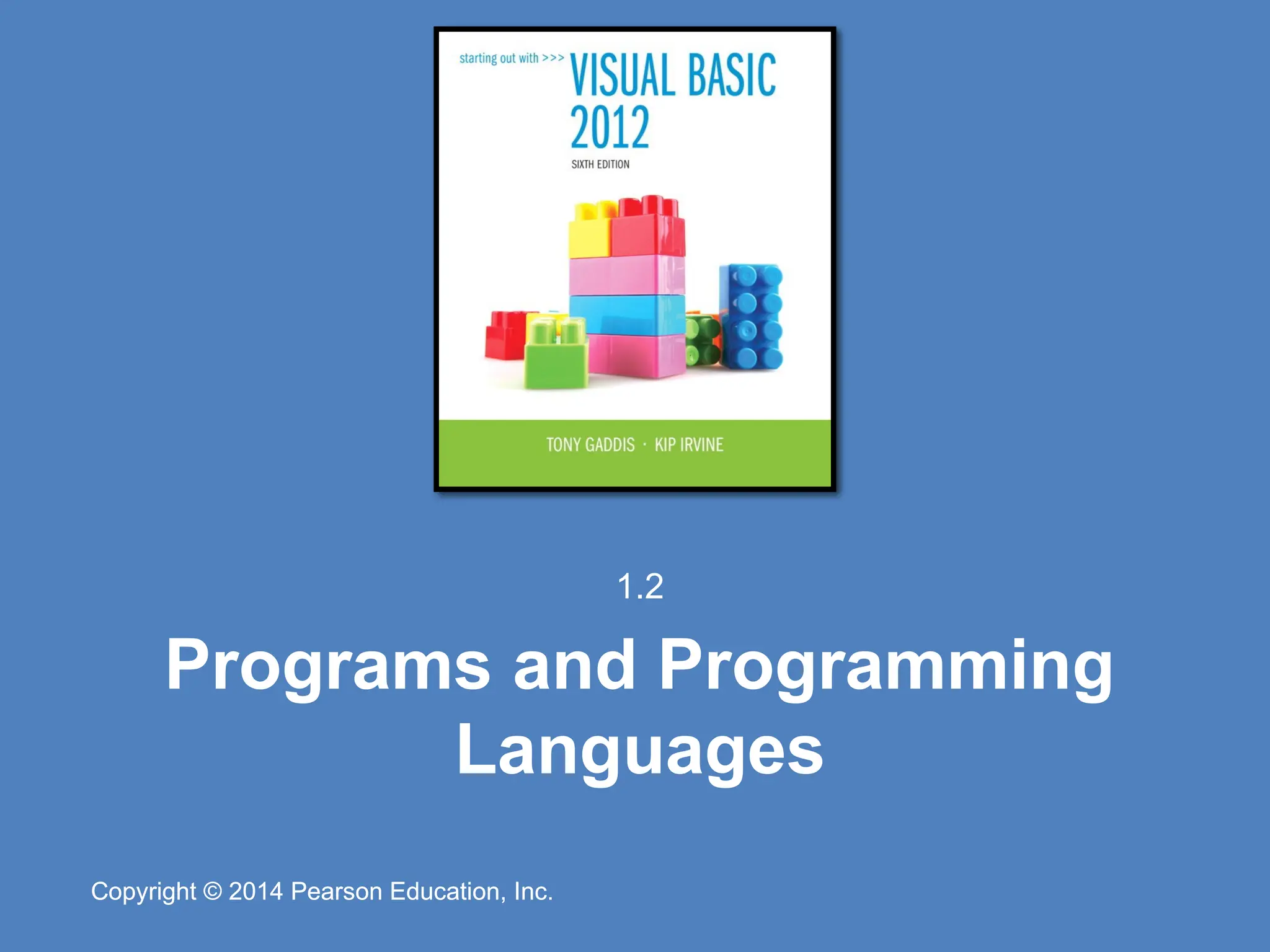 Copyright © 2014 Pearson Education, Inc.
Copyright © 2014 Pearson Education, Inc.
Programs and Programming
Languages
1.2
 