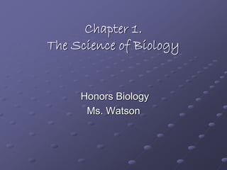 Chapter 1.
The Science of Biology
Honors Biology
Ms. Watson
 