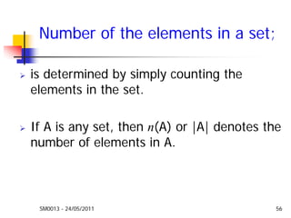 SM0013 - 24/05/2011 56
Number of the elements in a set;
is determined by simply counting the
elements in the set.
If A is any set, then n(A) or |A| denotes the
number of elements in A.
 