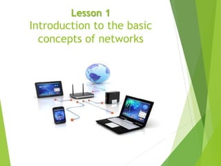 Lesson 1
Introduction to the basic
concepts of networks
 