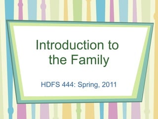 Introduction to  the Family HDFS 444: Spring, 2011 