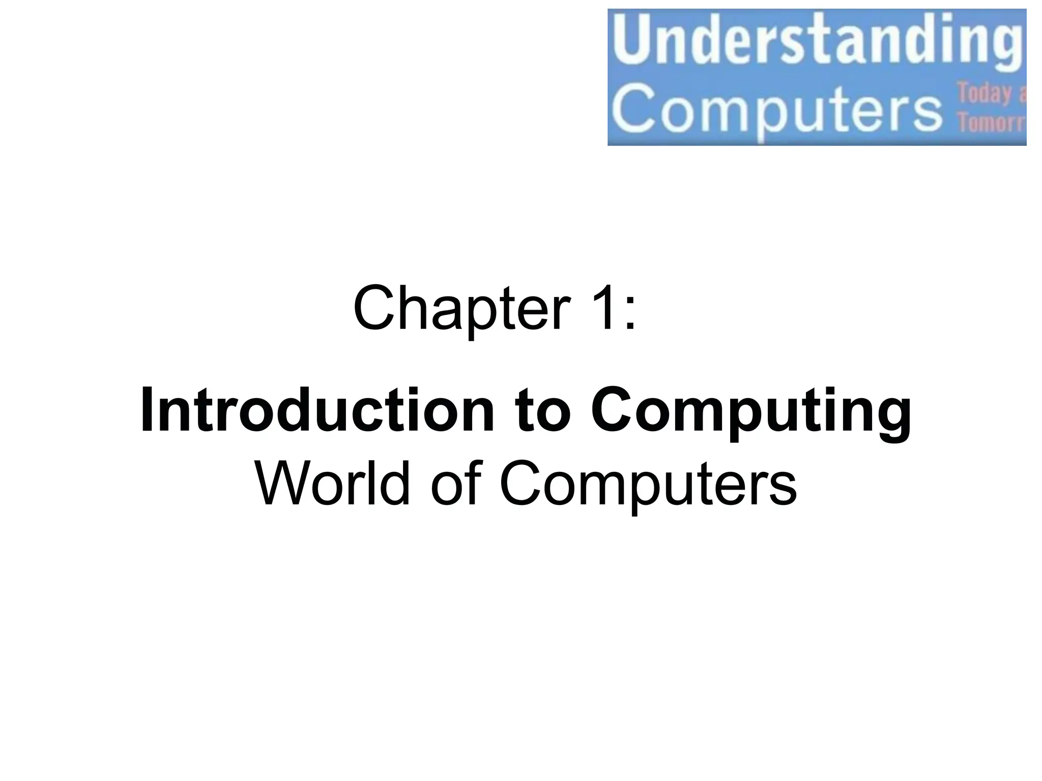 Chapter 1:
Introduction to Computing
World of Computers
 