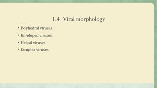 1.4 Viral morphology
• Polyhedral viruses

• Enveloped viruses

• Helical viruses

• Complex viruses
 