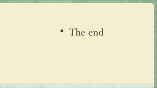 • The end
 