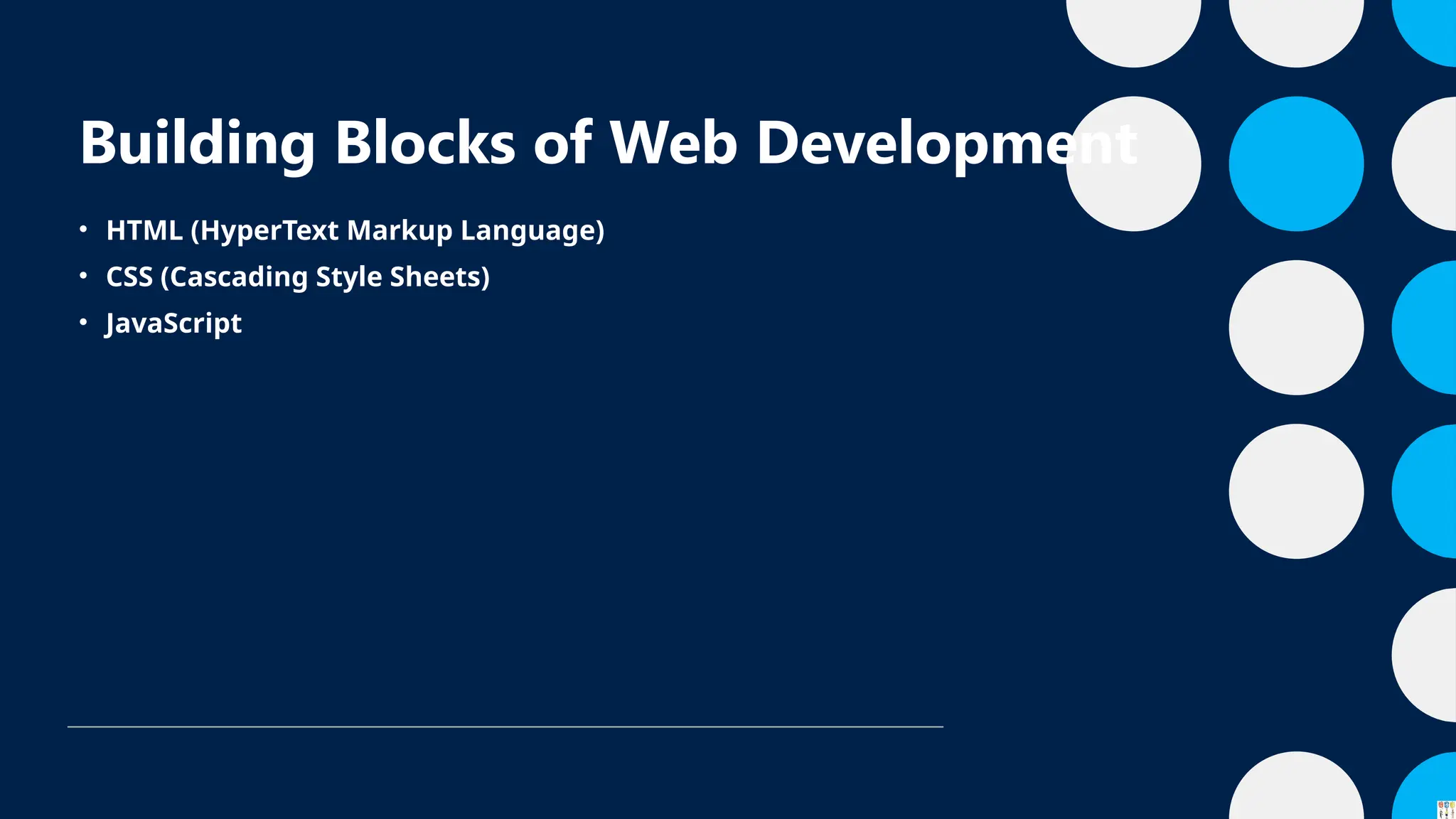 Building Blocks of Web Development
• HTML (HyperText Markup Language)
• CSS (Cascading Style Sheets)
• JavaScript
 