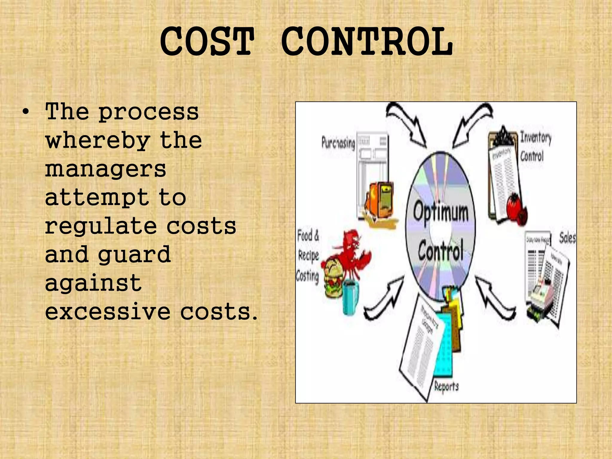 COST CONTROL
• The process
whereby the
managers
attempt to
regulate costs
and guard
against
excessive costs.
 