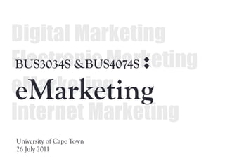 :
BUS3034S &BUS4074S

eMarketing
University of Cape Town
26 July 2011
 