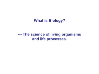 What is Biology?


--- The science of living organisms
         and life processes.
 