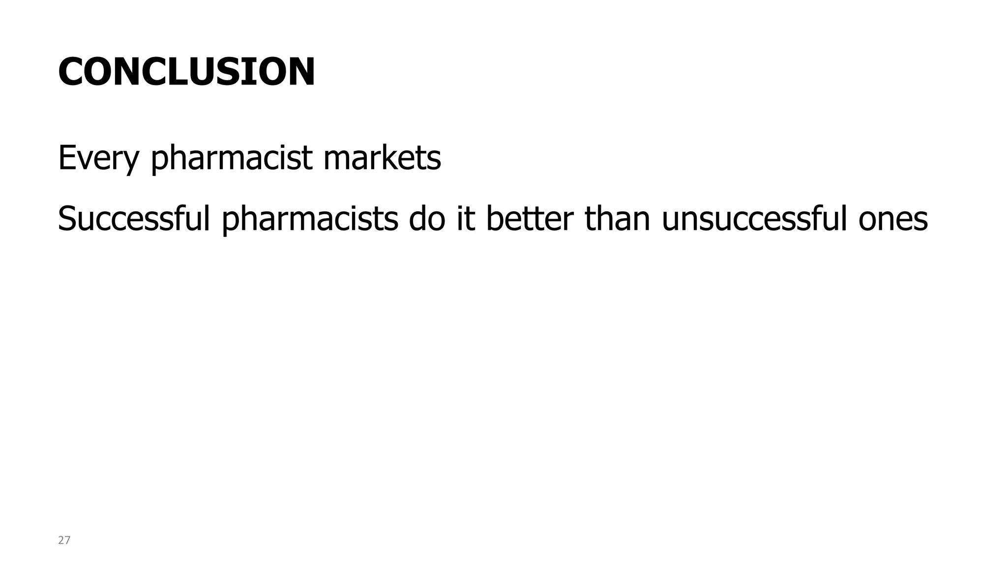 CONCLUSION
Every pharmacist markets
Successful pharmacists do it better than unsuccessful ones
27
 