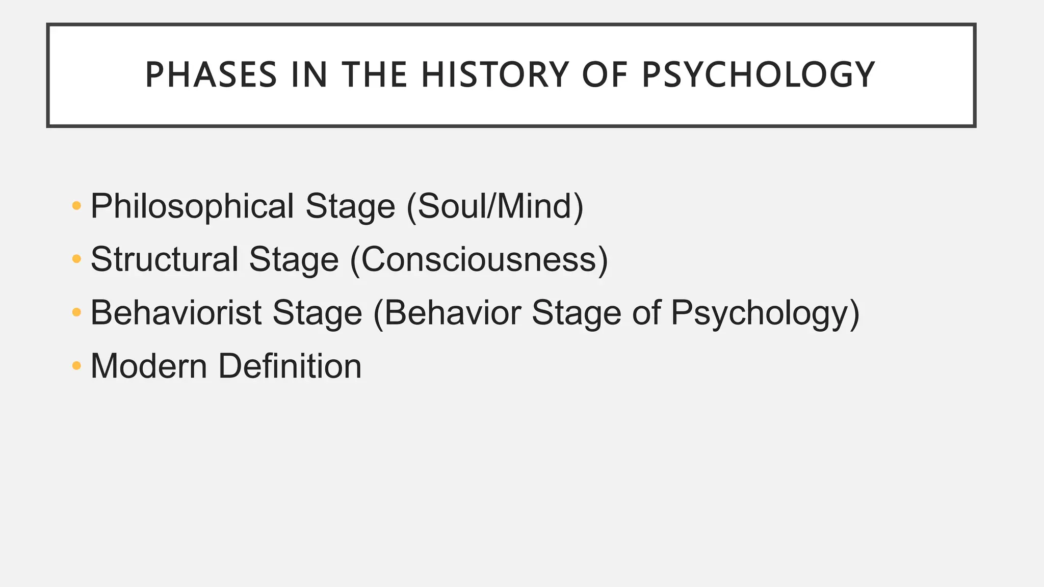 PHASES IN THE HISTORY OF PSYCHOLOGY
• Philosophical Stage (Soul/Mind)
• Structural Stage (Consciousness)
• Behaviorist Stage (Behavior Stage of Psychology)
• Modern Definition
 