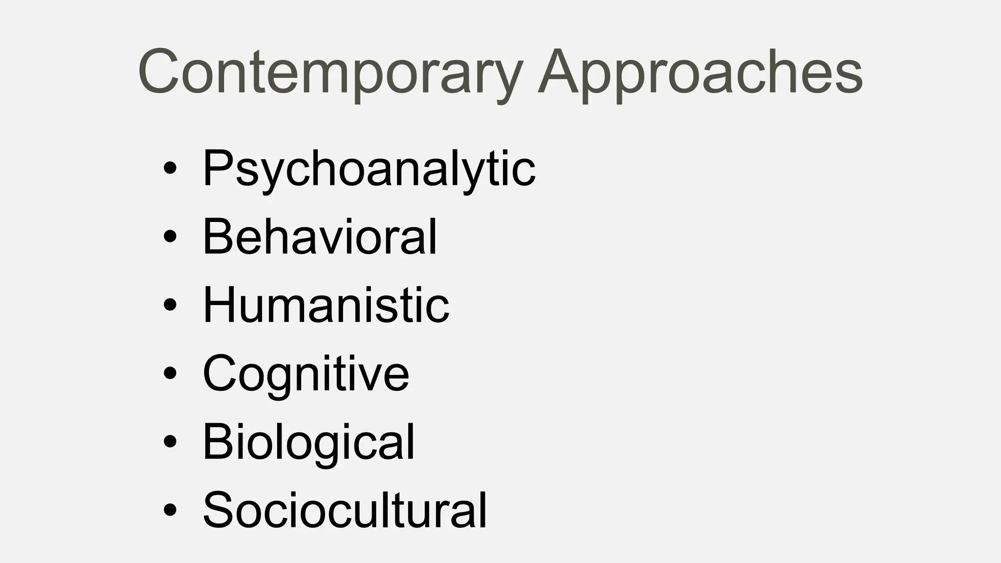 Contemporary Approaches
• Psychoanalytic
• Behavioral
• Humanistic
• Cognitive
• Biological
• Sociocultural
 