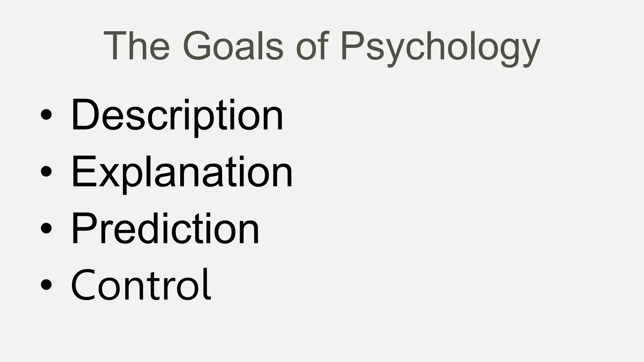 The Goals of Psychology
• Description
• Explanation
• Prediction
• Control
 