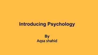 Introducing Psychology
By
Aqsa shahid
 