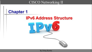 IPv6 Address Structure
1
By Chhay Buntha
Chapter 1
CISCO Networking II
 