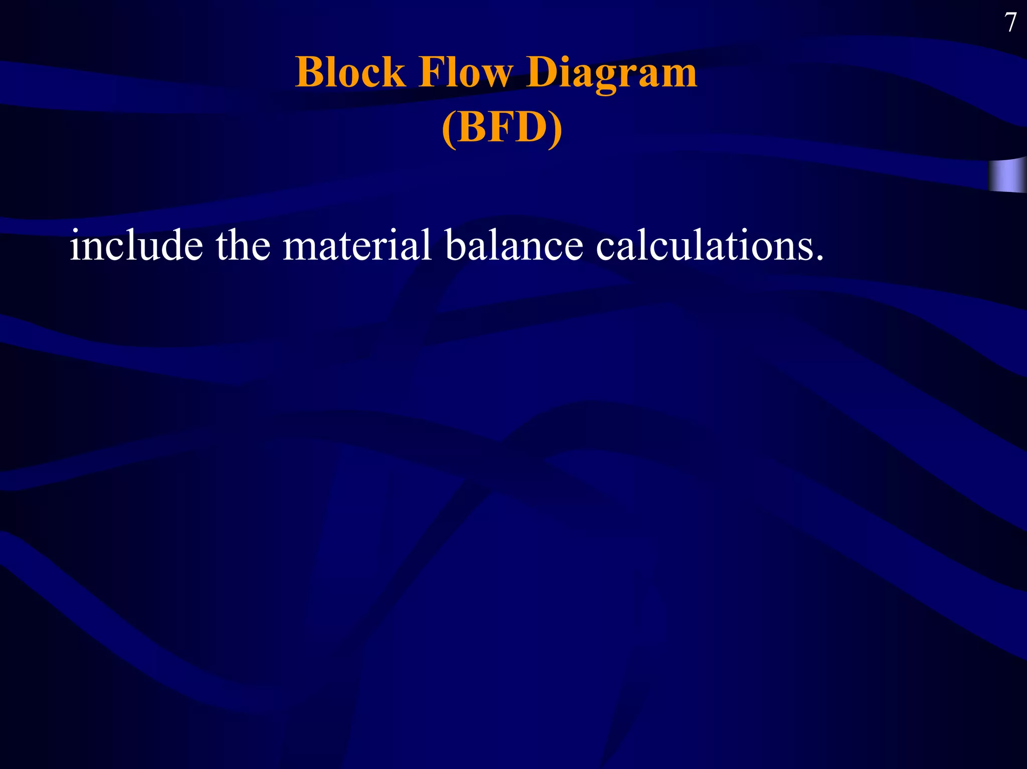 7
Block Flow Diagram
(BFD)
include the material balance calculations.
 