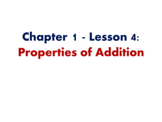 Chapter 1 - Lesson 4:
Properties of Addition
 