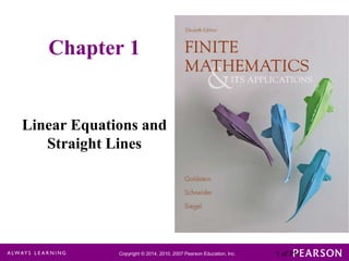 Chapter 1

Linear Equations and
Straight Lines

Copyright © 2014, 2010, 2007 Pearson Education, Inc.

1 of 71

 