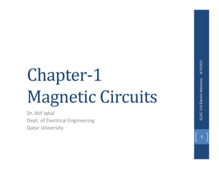 Chapter-1
Magnetic Circuits
Dr. Atif Iqbal
Dept. of Electrical Engineering
Qatar University
8/10/2021
ELEC
312-Electric
Machines
1
 