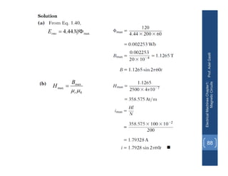 Prof.
Adel
Gastli
Electrical
Machines
Chapter1:
Magnetic
Circuits
88
max
44
.
4 
 Nf
Erms
0
max
max

r
B
H 
 