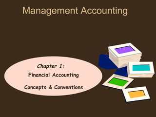 Management Accounting




    Chapter 1:
 Financial Accounting

Concepts & Conventions
 
