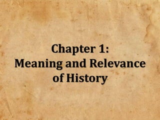 Chapter 1:
Meaning and Relevance
of History
 