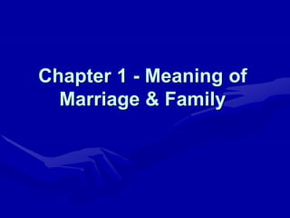 Chapter 1 - Meaning of
Marriage & Family
 