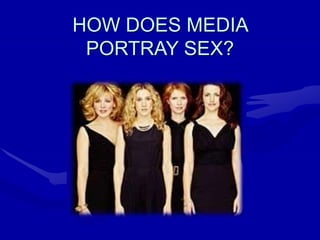 HOW DOES MEDIA
PORTRAY SEX?
 