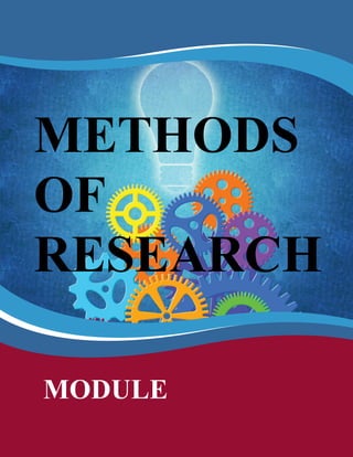 1
MODULE IN METHODS OF RESEARCH
MODULE
METHODS
OF
RESEARCH
 