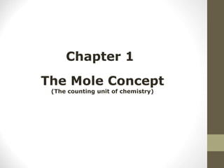 The Mole Concept
(The counting unit of chemistry)
Chapter 1
 