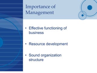 Importance of
Management
• Effective functioning of
business
• Resource development
• Sound organization
structure
 