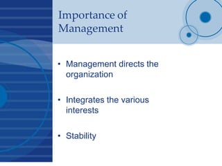 Importance of
Management
• Management directs the
organization
• Integrates the various
interests
• Stability
 