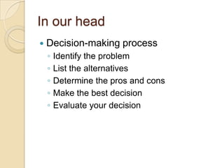In our headDecision-making processIdentify the problemList the alternativesDetermine the pros and consMake the best decisionEvaluate your decision