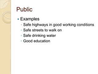 PublicExamplesSafe highways in good working conditionsSafe streets to walk onSafe drinking waterGood education