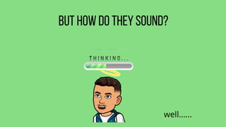 But how do they sound?
well......
 