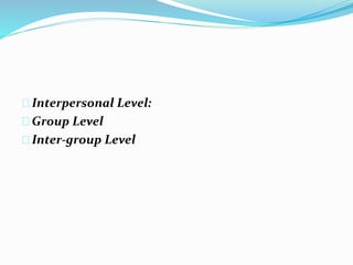 Interpersonal Level: 
Group Level 
Inter-group Level 
 