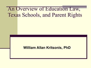 An Overview of Education Law, Texas Schools, and Parent Rights William Allan Kritsonis, PhD 