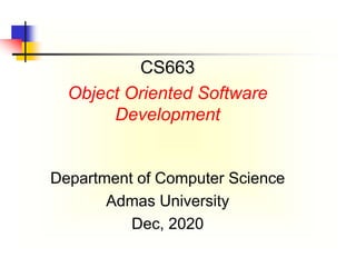 CS663
Object Oriented Software
Development
Department of Computer Science
Admas University
Dec, 2020
 