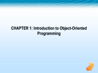 CHAPTER 1: Introduction to Object-Oriented
Programming
 